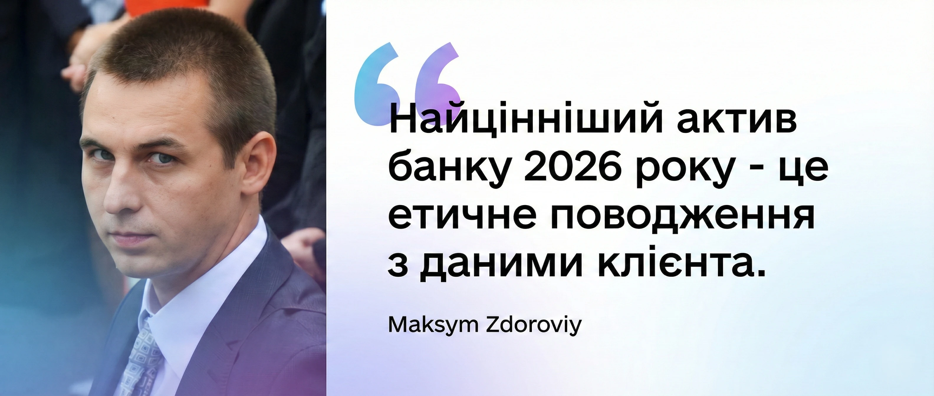 Здоровий Максим - Найцінніший актив банку 2026 року - це етичне поводження з даними клієнта.
